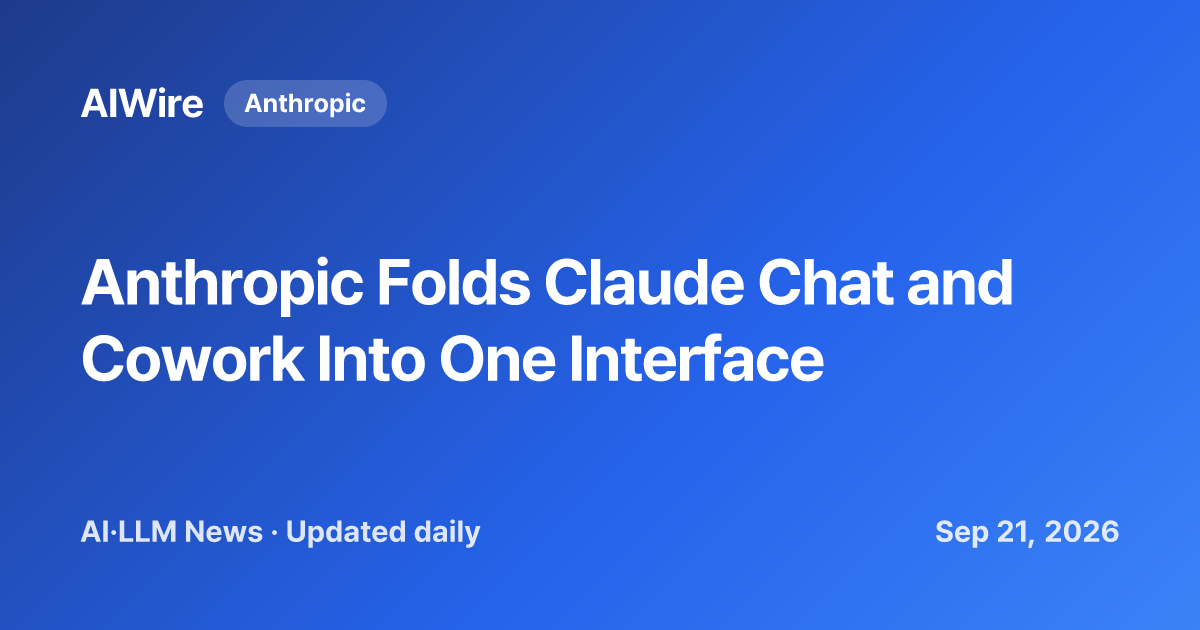 Anthropic Folds Claude Chat and Cowork Into One Interface | AIWire